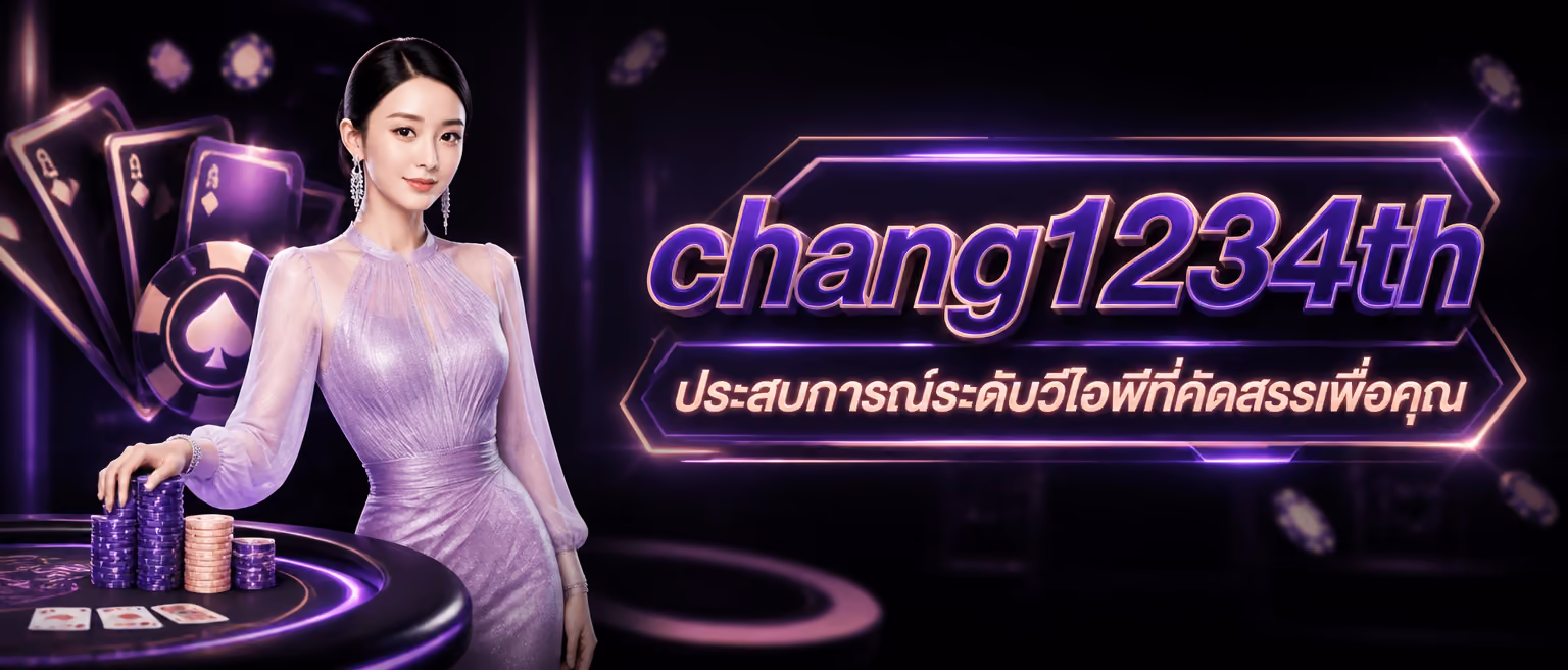 chang1234th ประสบการณ์ระดับวีไอพีที่คัดสรรเพื่อคุณ